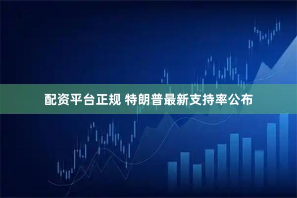 配资平台正规 特朗普最新支持率公布